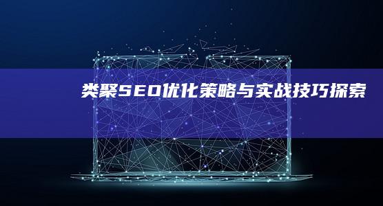 类聚SEO：优化策略与实战技巧探索